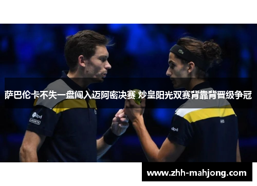 萨巴伦卡不失一盘闯入迈阿密决赛 炒皇阳光双赛背靠背晋级争冠