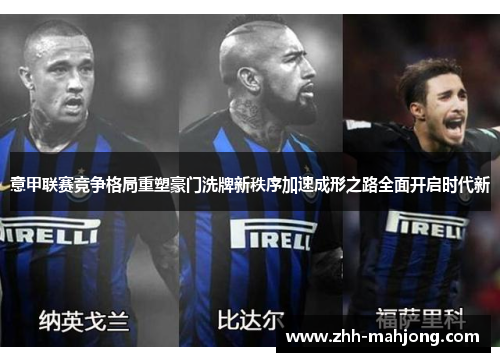 意甲联赛竞争格局重塑豪门洗牌新秩序加速成形之路全面开启时代新