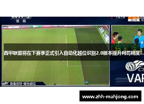 西甲联盟将在下赛季正式引入自动化越位识别2.0版本提升判罚精度 西甲联盟将在下赛季正式引入自动化越位识别2.0版本提升判罚精度