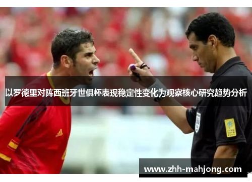 以罗德里对阵西班牙世俱杯表现稳定性变化为观察核心研究趋势分析 以罗德里对阵西班牙世俱杯表现稳定性变化为观察核心研究趋势分析